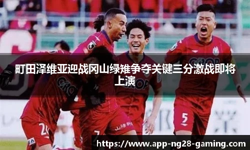町田泽维亚迎战冈山绿雉争夺关键三分激战即将上演