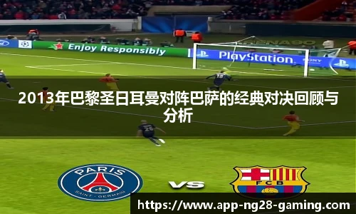 2013年巴黎圣日耳曼对阵巴萨的经典对决回顾与分析
