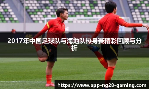 2017年中国足球队与海地队热身赛精彩回顾与分析