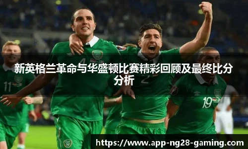 新英格兰革命与华盛顿比赛精彩回顾及最终比分分析