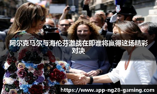 阿尔克马尔与海伦芬激战在即谁将赢得这场精彩对决