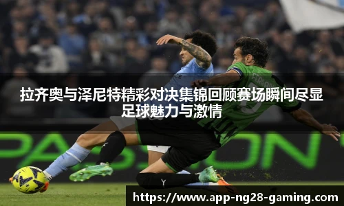 拉齐奥与泽尼特精彩对决集锦回顾赛场瞬间尽显足球魅力与激情
